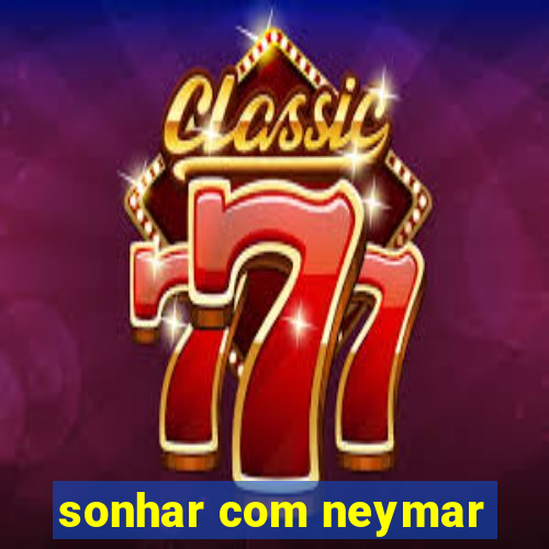 sonhar com neymar